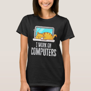 I Work On Computers Cat Quote Tech Coding T-Shirt