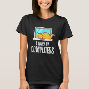 I Work On Computers Cat Quote Tech Coding T-Shirt