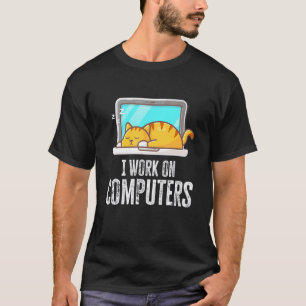 I Work On Computers Cat Quote Tech Coding T-Shirt