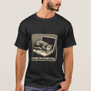 I Work on Computers Funny Cat Cute Tech Humour T-Shirt