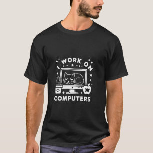 I Work on Computers Funny Cute Tech Coding Cat Wor T-Shirt