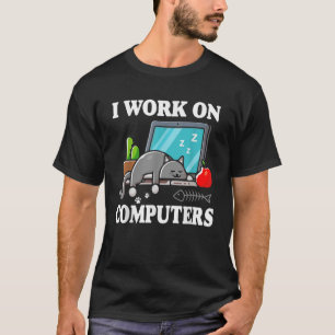 I Work On Computers Funny Cute Tech Homeworking Ca T-Shirt