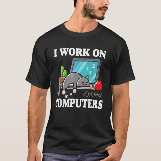 I Work On Computers Funny Cute Tech Homeworking Ca T-Shirt (Front)