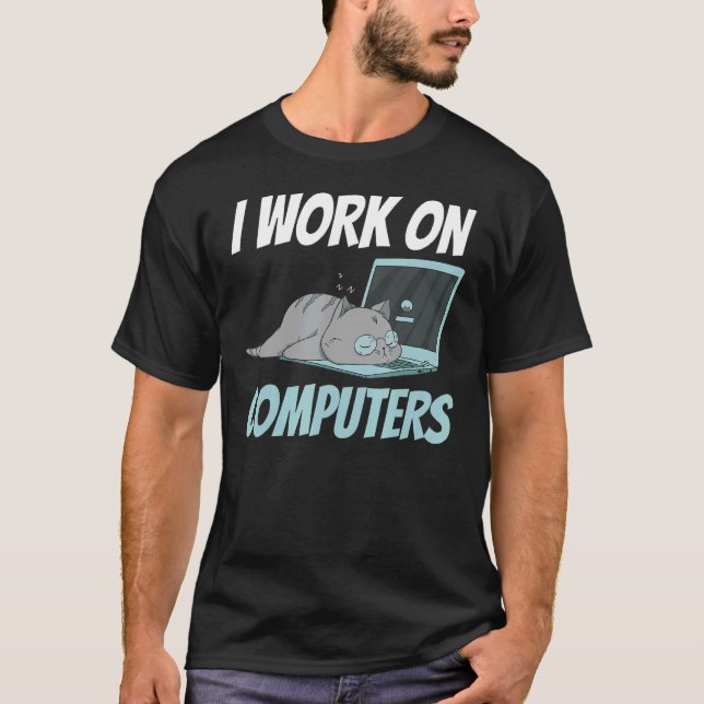 I Work On Computers Smart Tech Kitty Cat Feline Hu T-Shirt (Front)
