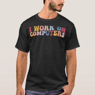 I Work On Computers Tech Support Programmer T-Shirt