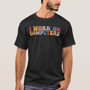 I Work On Computers Tech Support Programmer T-Shirt