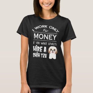 I Work Only For Money If You Want Loyalty Hire A S T-Shirt
