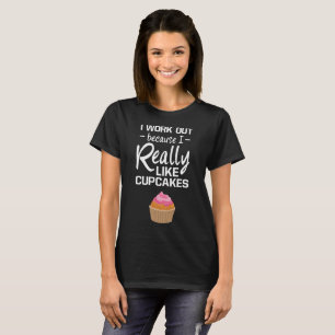 I Work Out because I Really Like Cupcakes T-Shirt
