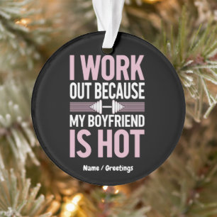 I Work Out Because My Boyfriend Is Hot Funny Ornament