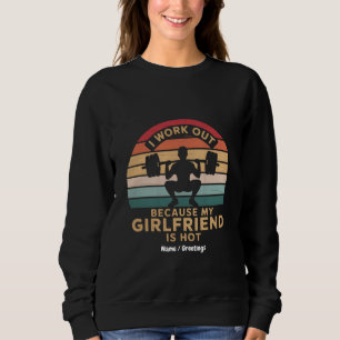 I Work Out Because My Girlfriend Is Hot Funny Sweatshirt