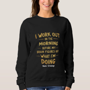I Work Out in the Morning Before My Brain Funny Sweatshirt