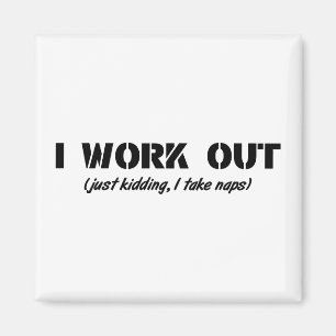I Work Out (Just Kidding I Take Naps) Magnet