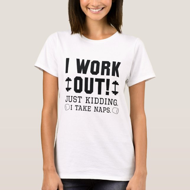 I Work Out Just Kidding I Take Naps T-Shirt (Front)