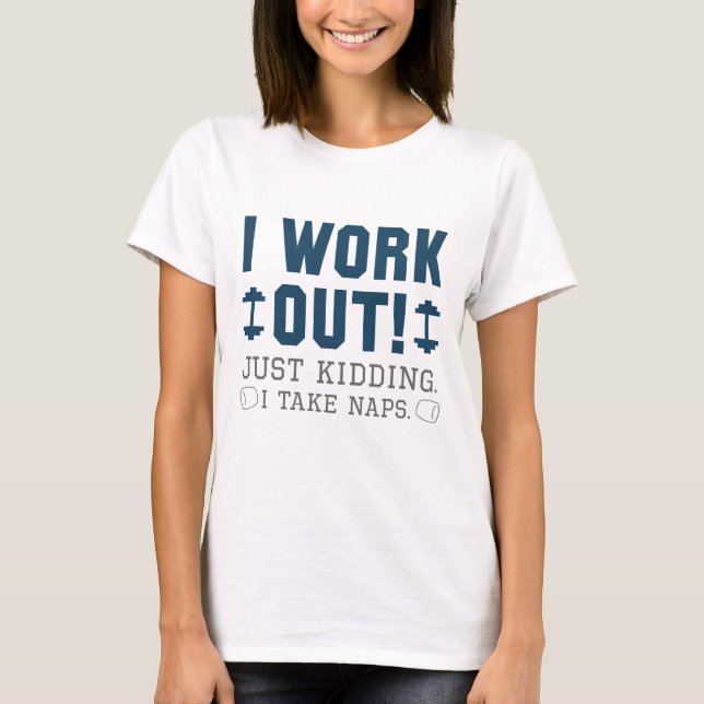 I Work Out Just Kidding I Take Naps T-Shirt (Front)
