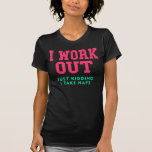 I Work Out, Just Kidding T-Shirt<br><div class="desc">I work out...  Just kidding I take naps. I'm just naturally this flawless!</div>