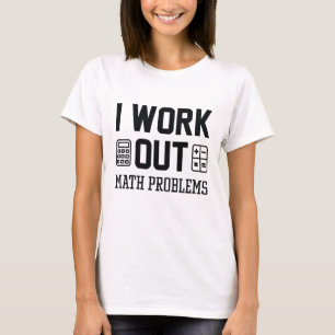 I Work Out Math Problems T-Shirt