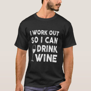 I Work Out So I Can Drink Wine Funny Gym Wine Love T-Shirt