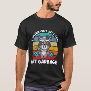 I Work Out So I Can Eat Garbage Trash Panda Raccoo T-Shirt