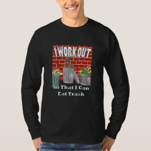 I Work Out So That I Can Eat Trash T-Shirt