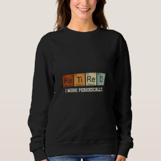 I Work Periodically Retired Chemistry Sweatshirt