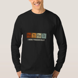 I Work Periodically Retired Chemistry T-Shirt