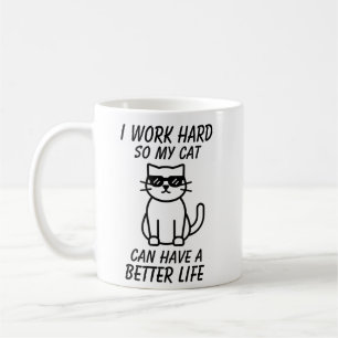I Work So Hard So My Cat Can Have a Better Life,   Coffee Mug
