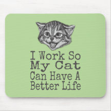 I Work so My Cat Can Have a Better Life Cats