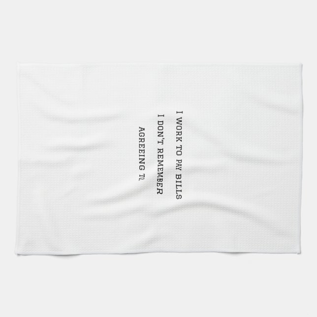 I work to pay bills I dont remember agreeing to. Tea Towel (Horizontal)