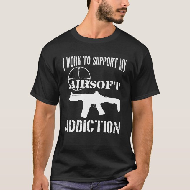I Work To Support My Airsoft Addiction Airsofting T-Shirt (Front)