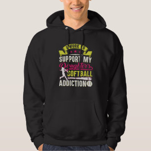 I Work To Support My Daughter s Softball Addiction Hoodie