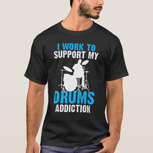 I Work To Support My Drums Addiction Drummer T-Shirt (Front)