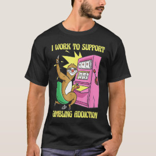 I Work To Support My Gambling Gamble Slot Machine T-Shirt