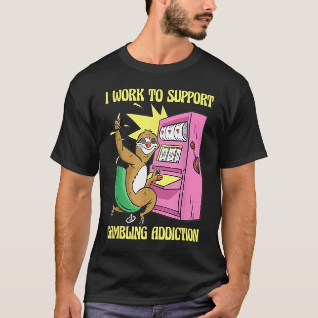 I Work To Support My Gambling Gamble Slot Machine T-Shirt (Front)