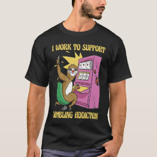 I Work To Support My Gambling Gamble Slot Machine T-Shirt