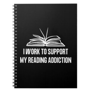 I work to support my reading addiction notebook