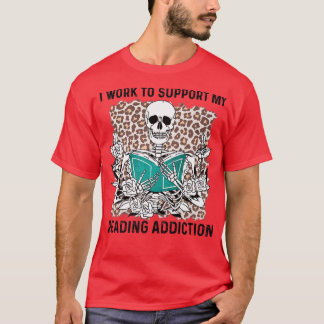 I Work To Support My Reading Addiction Skeleton Bo T-Shirt