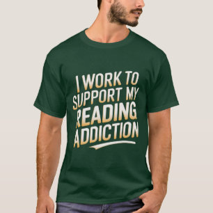 i work to support my reading addiction T-Shirt