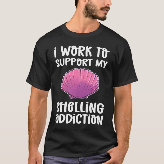 I Work To Support My Shelling Addiction Beachcombi T-Shirt (Front)