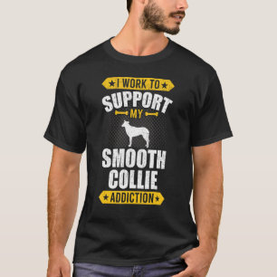 I Work To Support My Smooth Collie Addiction Dog T-Shirt