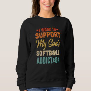 I Work To Support My Sons Softball Addiction Vinta Sweatshirt
