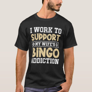 I Work To Support My Wife s Bingo Addiction T-Shirt
