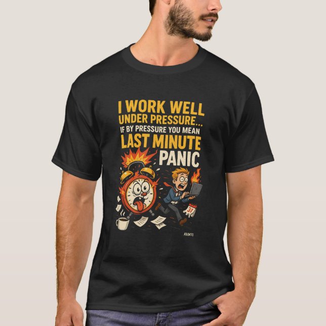 I Work Well Under Pressure – Last Minute Panic Edi T-Shirt (Front)