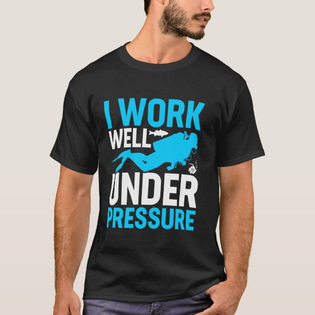 I Work Well Under Pressure Suba Diver T-Shirt (Front)