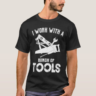 I Work With A Bunch Of Tools  Carpenter T-Shirt