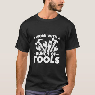 I work with a bunch of tools , Funny Construction T-Shirt