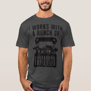 I Work With A Bunch Of Tools Funny Construction Wo T-Shirt