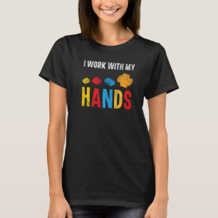 I Work With My Hands Master Builder Bricks Blocks  T-Shirt