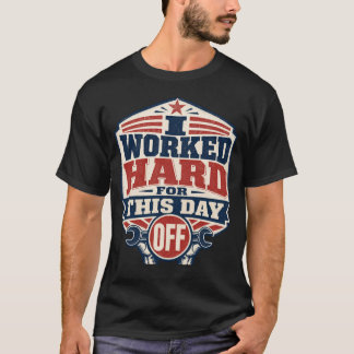 I Worked Hard for This Day Off Labour Day T-Shirt
