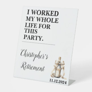 I Worked My Whole Life For This Party Pedestal Sign