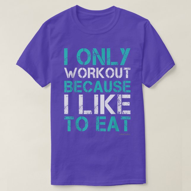 I Workout Because I Like To Eat Funny Fitness Gym  T-Shirt (Design Front)